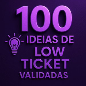💡100 Ideias de Low Ticket Validadas